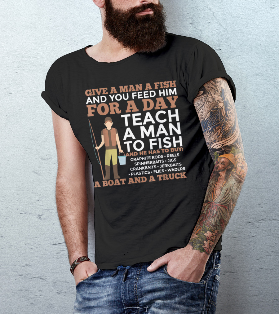 GIVE A MAN A FISH TEACH A MAN TO FISH GRAPHITE RODS REELS SPINNERBAITS BOAT TRUCK T-Shirt