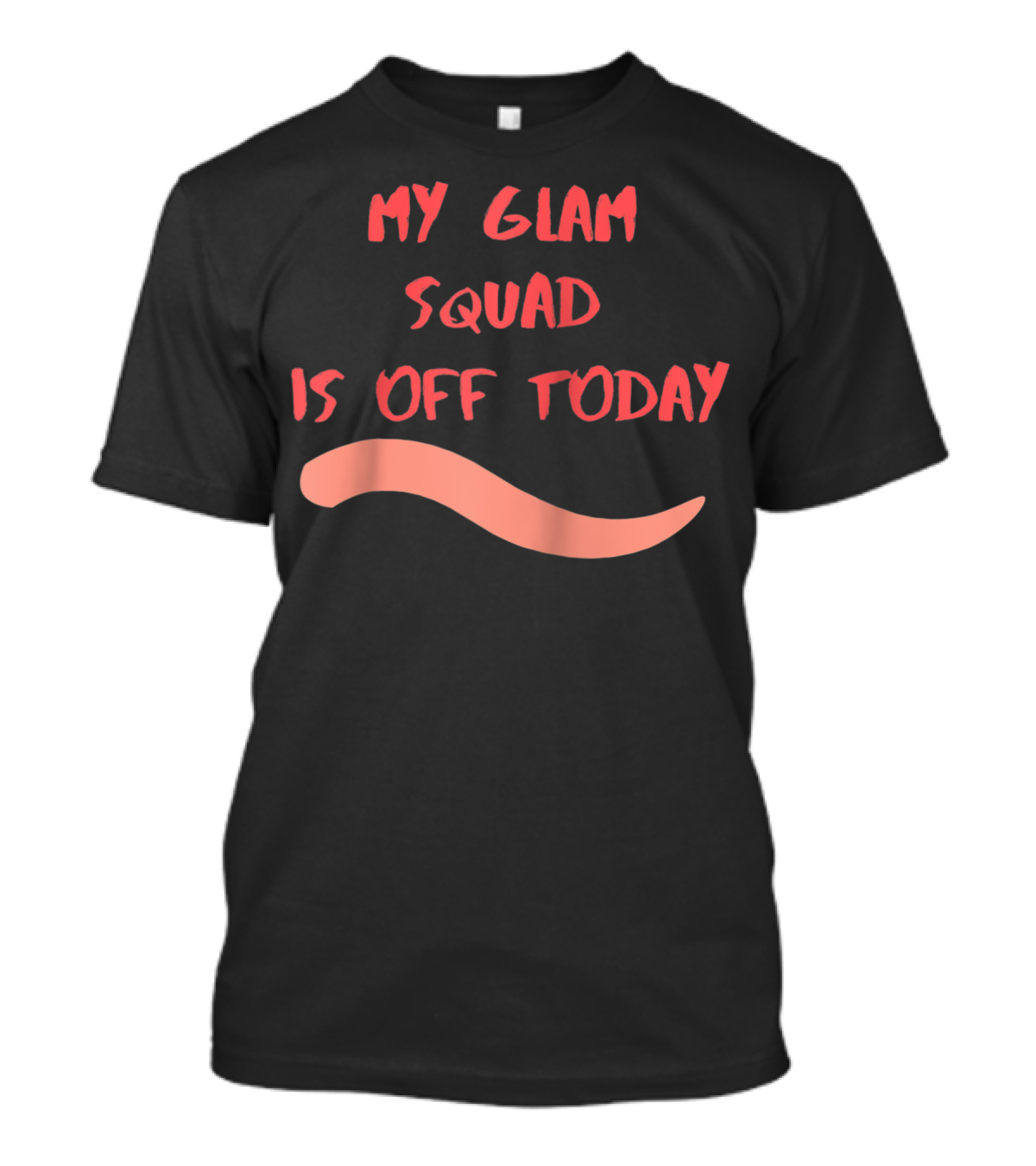 My Glam Squad Is Off Today T-Shirt