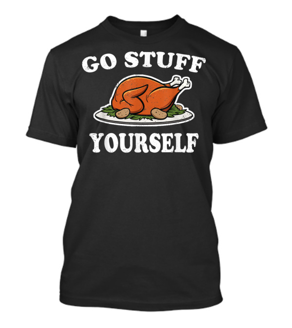 Go Stuff Yourself Thanksgiving Turkey Humor T-Shirt