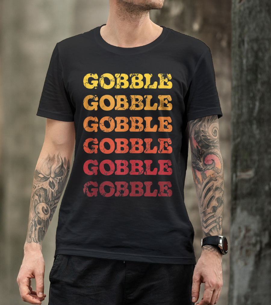 Gobble Gobble Gobble Happy Thanksgiving Day Gobble Gobble Gobble T-Shirt