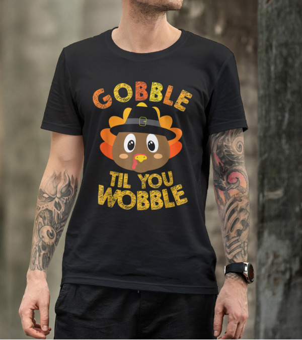 Gobble Til You Wobble Turkey Thanksgiving T-Shirt
