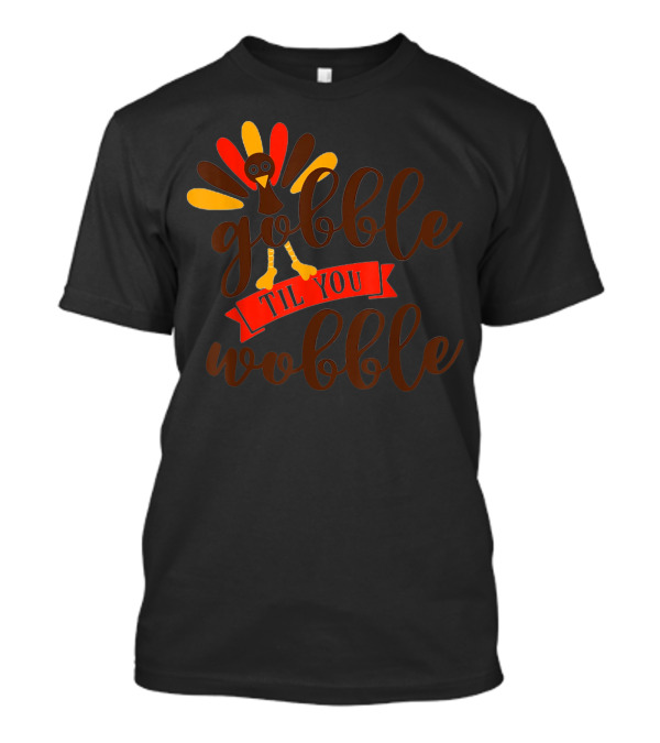 Gobble Til You Wobble Thanksgiving Day Turkey Festive Fun P3 T-Shirt
