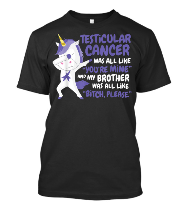 Testicular Cancer Was All Like “You’re Mine” And My Brother Was All Like “Bitch, Please” T-Shirt