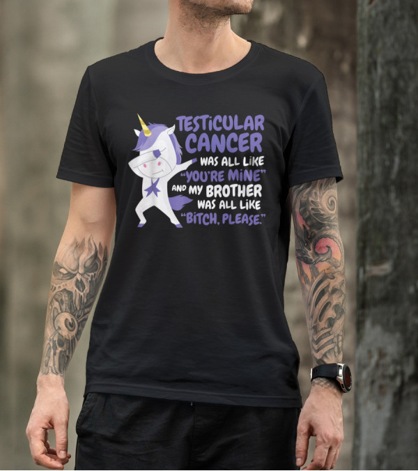 Testicular Cancer Was All Like “You’re Mine” And My Brother Was All Like “Bitch, Please” T-Shirt