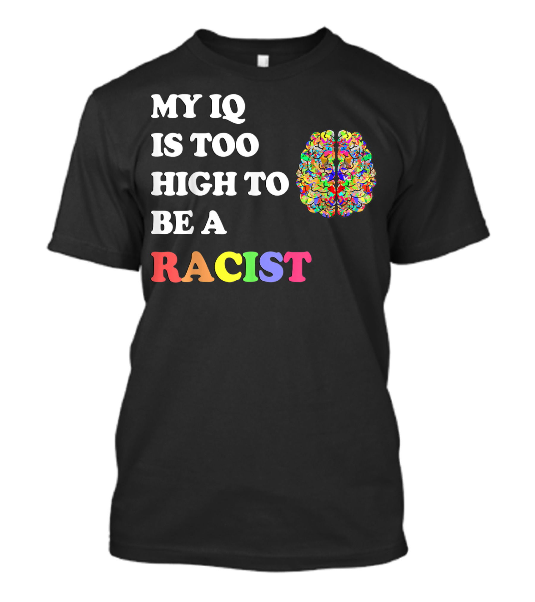 My IQ Is Too High To Be A Racist Colorful Brain Anti Racism T-Shirt