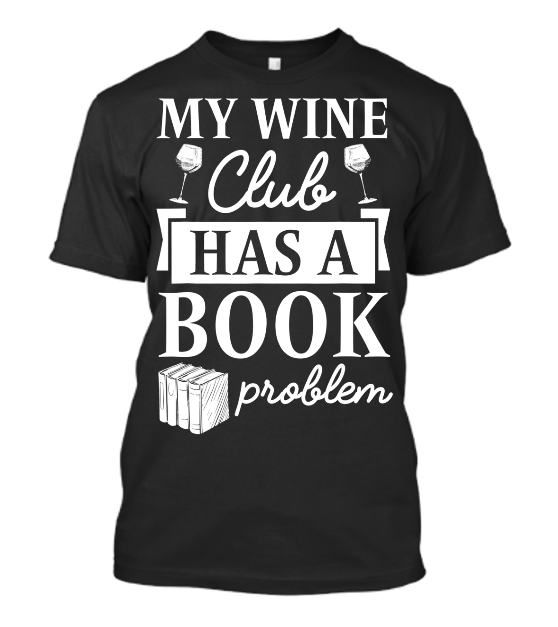 My Wine Club Has A Book Problem Funny Literary With Wine Glasses And Books T-Shirt