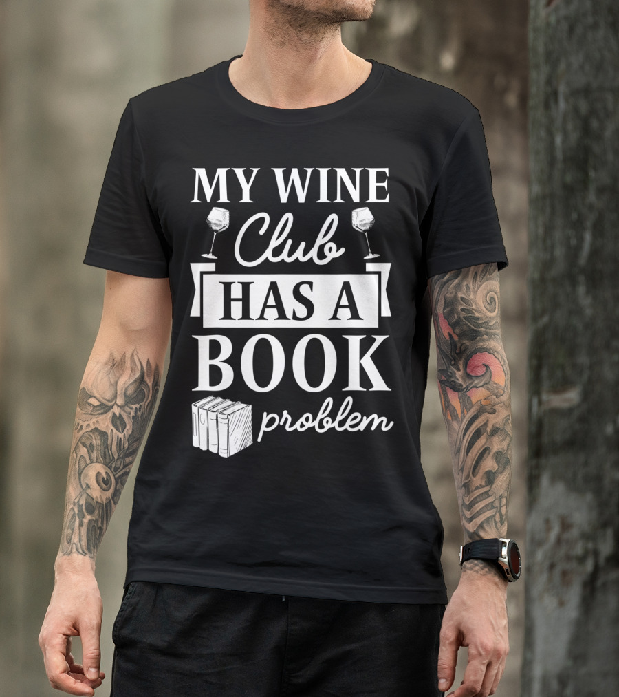 My Wine Club Has A Book Problem Funny Literary With Wine Glasses And Books T-Shirt