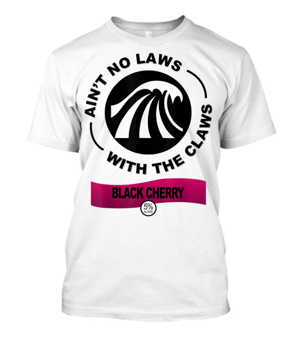 AIN'T NO LAWS WITH THE CLAWS BLACK CHERRY 5% ALCOHOL T-Shirt