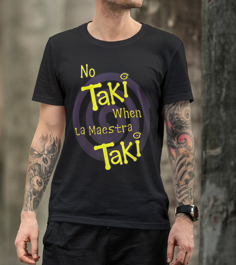 No Taki When La Maestra Taki T-Shirt