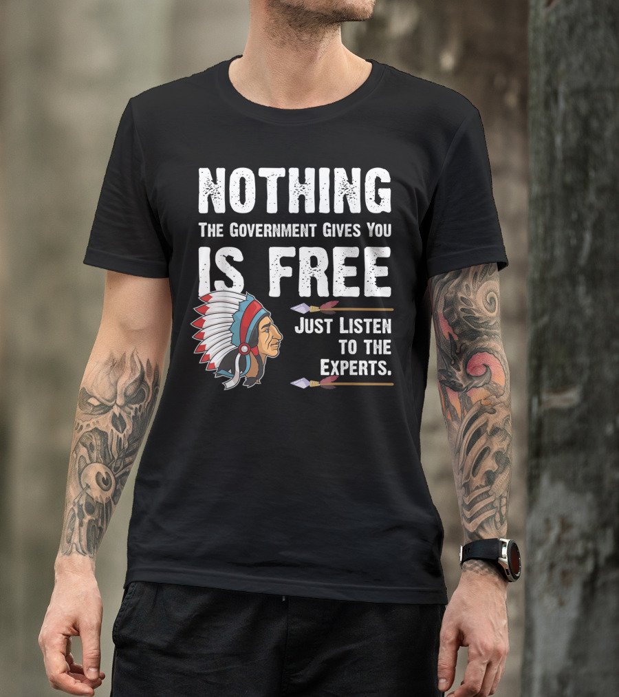 Nothing The Government Gives You Is Free Just Listen To The Experts T-Shirt