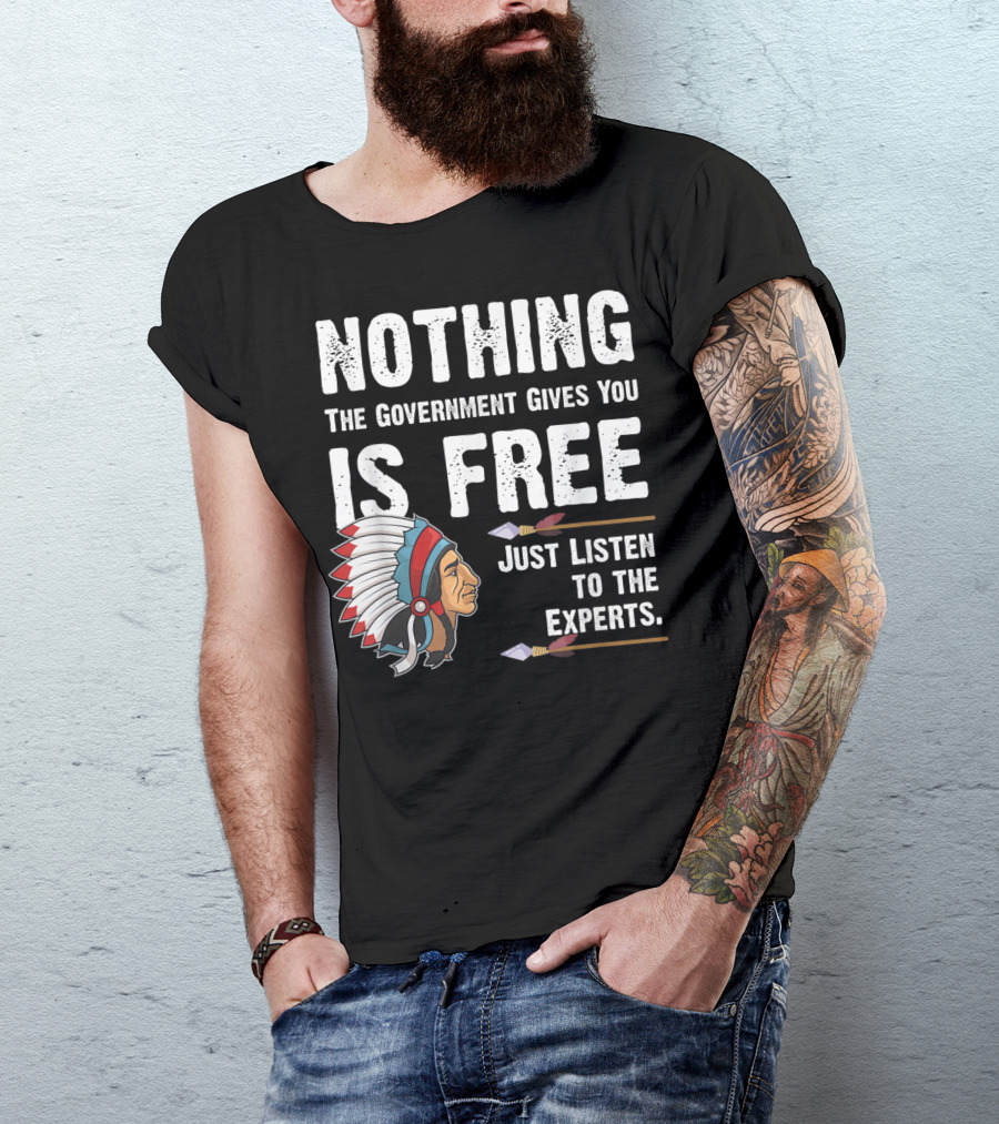Nothing The Government Gives You Is Free Just Listen To The Experts T-Shirt