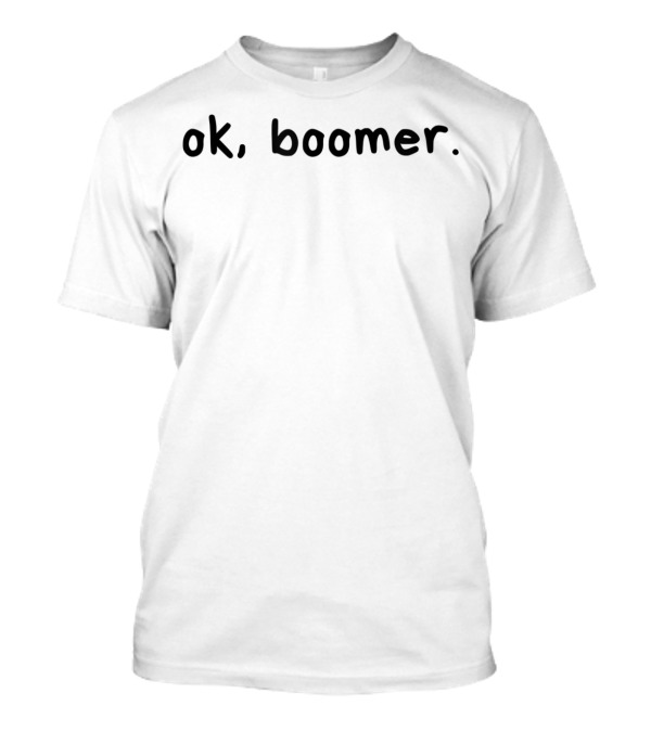 Ok Boomer Boomers Humor Millennial Gen Phrase T-Shirt