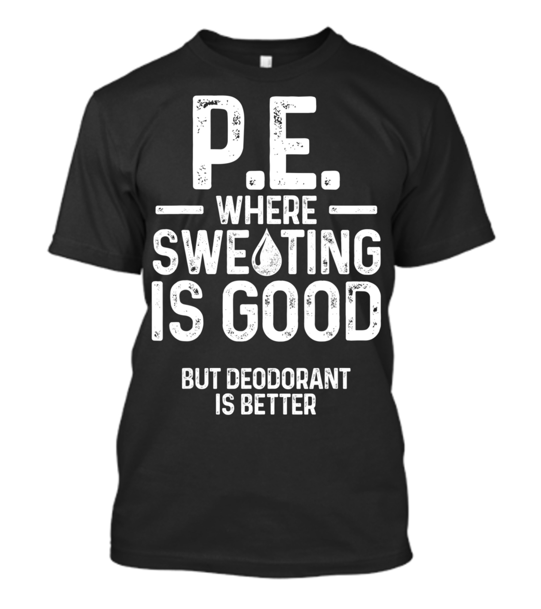 P.E. Where Sweating Is Good But Deodorant Is Better T-Shirt