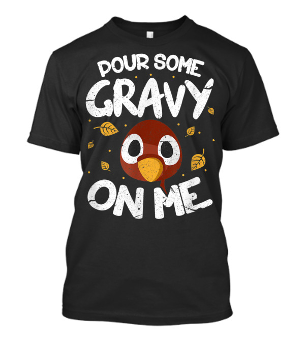 Pour Some Gravy On Me Turkey Cartoon Thanksgiving Leaves T-Shirt