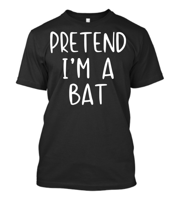 Pretend I'm A Bat Costume Halloween Lazy Easy Last-Minute Idea T-Shirt