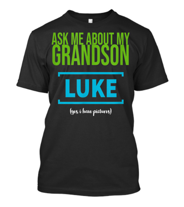 Ask Me About My Grandson Luke (Yes, I Have Pictures) T-Shirt