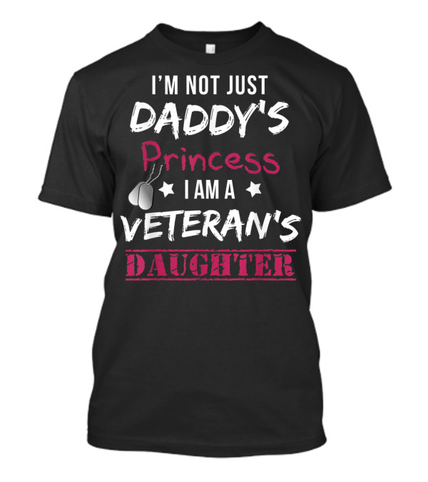 I'm Not Just Daddy's Princess I Am A Veteran's Daughter T-Shirt