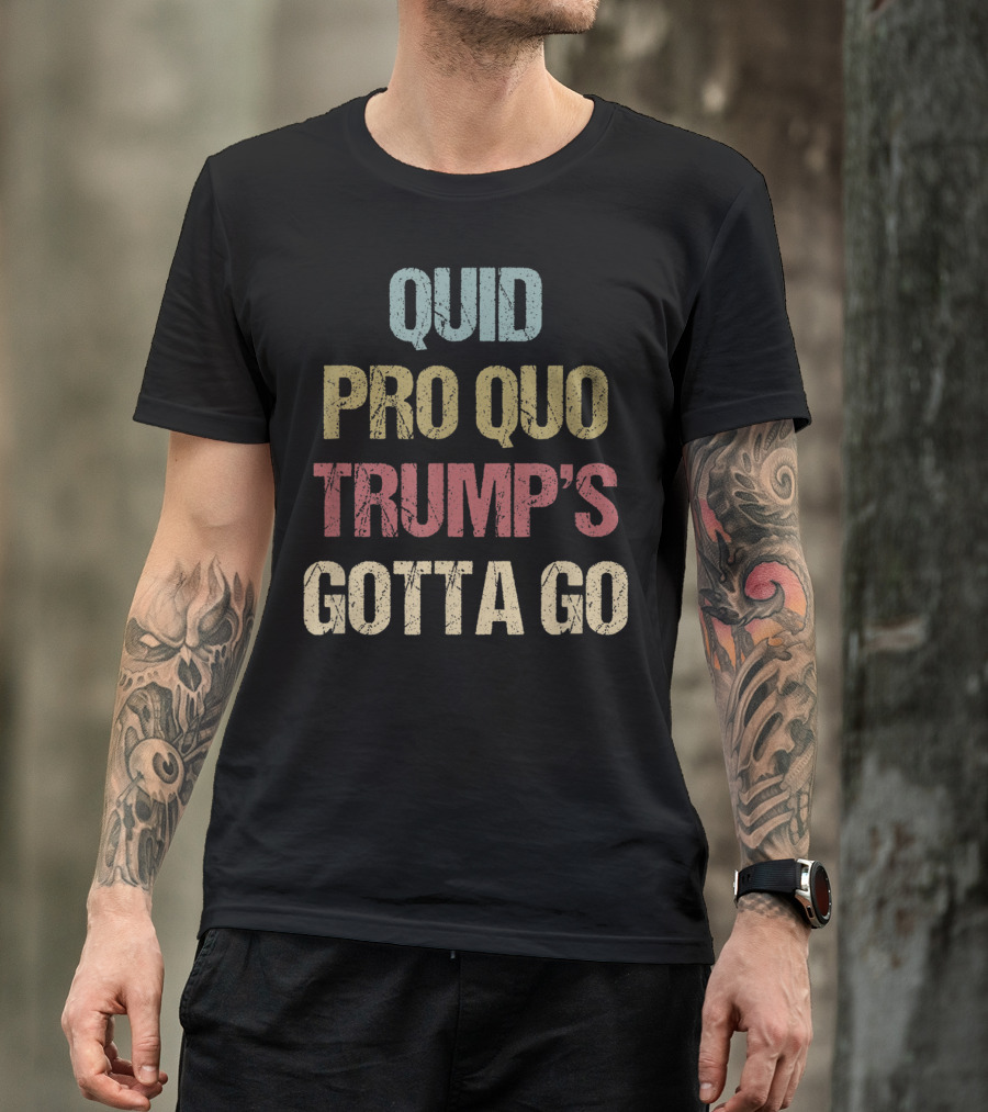 Quid Pro Quo Trump's Gotta Go T-Shirt