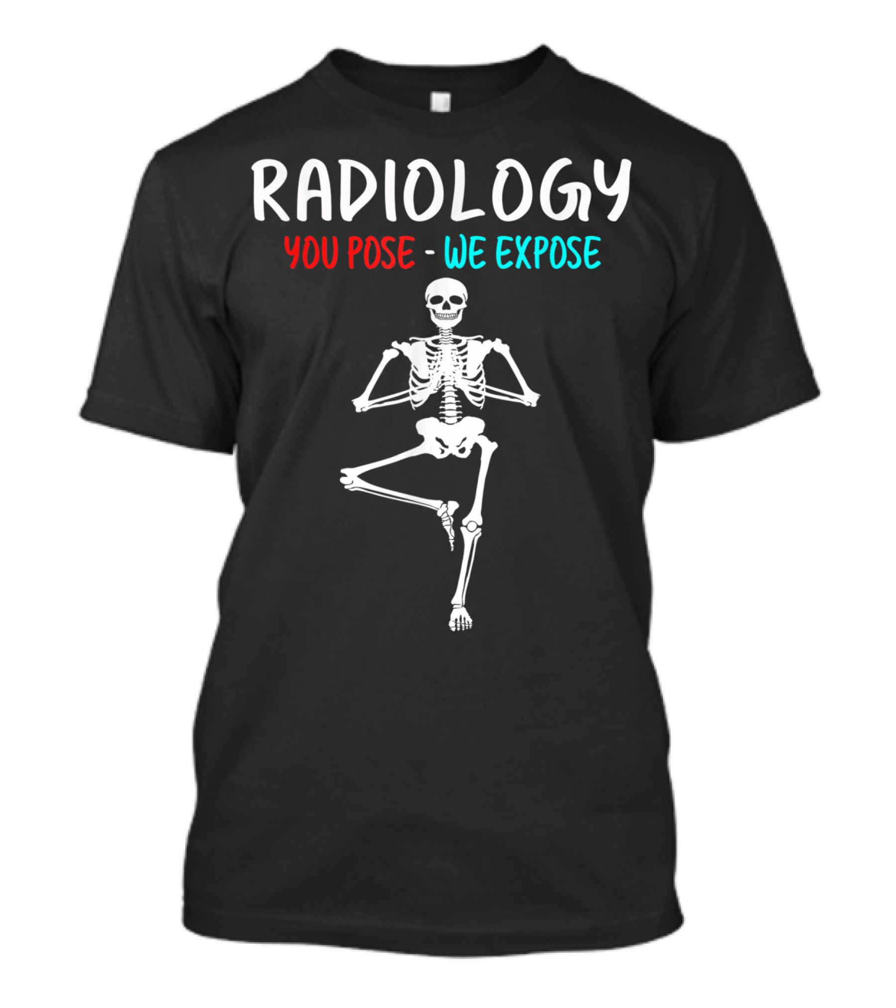 Radiology You Pose We Expose Skeleton In Yoga Pose T-Shirt