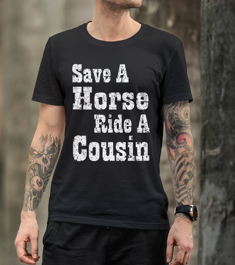 Save A Horse Ride A Cousin Hillbilly Southern T-Shirt