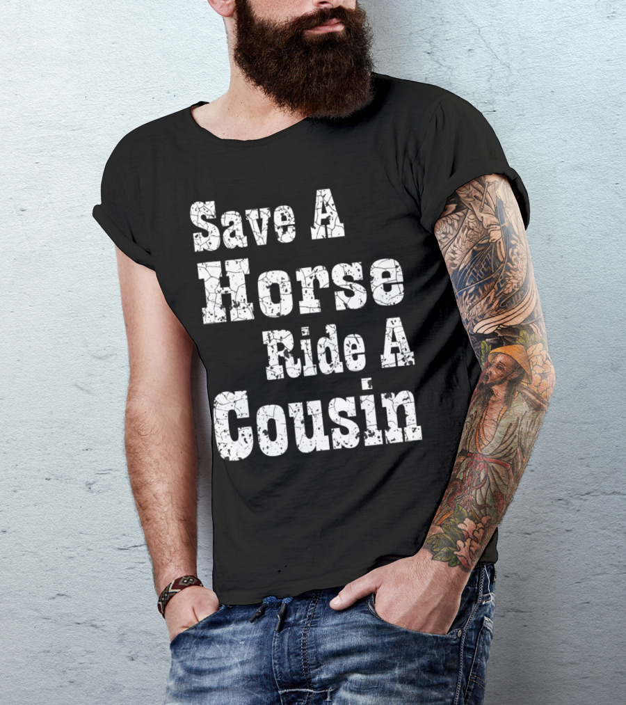 Save A Horse Ride A Cousin Hillbilly Southern T-Shirt