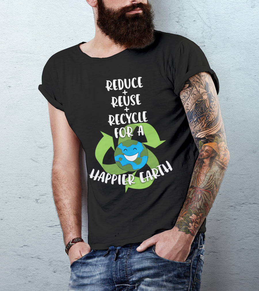 Reduce Reuse Recycle For A Happier Earth T-Shirt