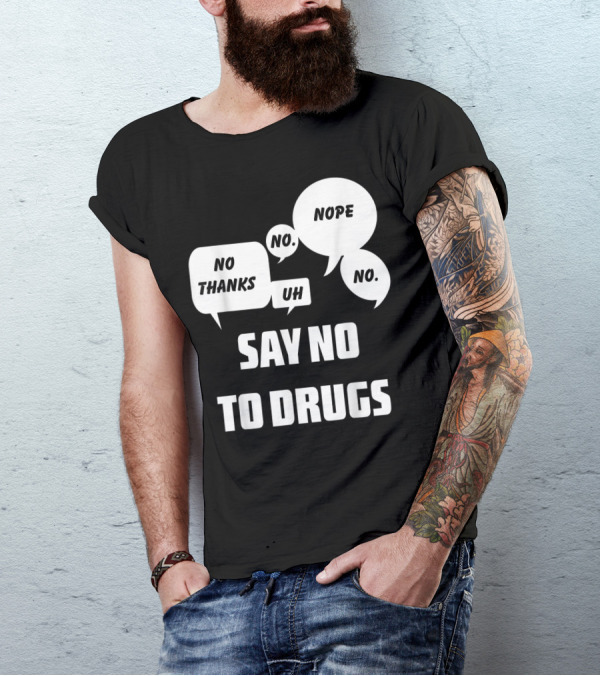 Say No To Drugs No Thanks Nope Uh No T-Shirt