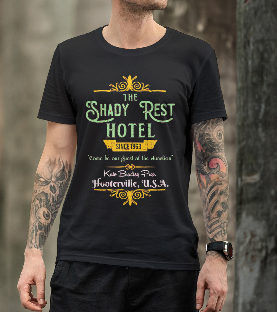 THE SHADY REST HOTEL SINCE 1963 COME BE OUR GUEST AT THE JUNCTION KATE BRADLEY PROP. HOOTERVILLE, U.S.A T-Shirt