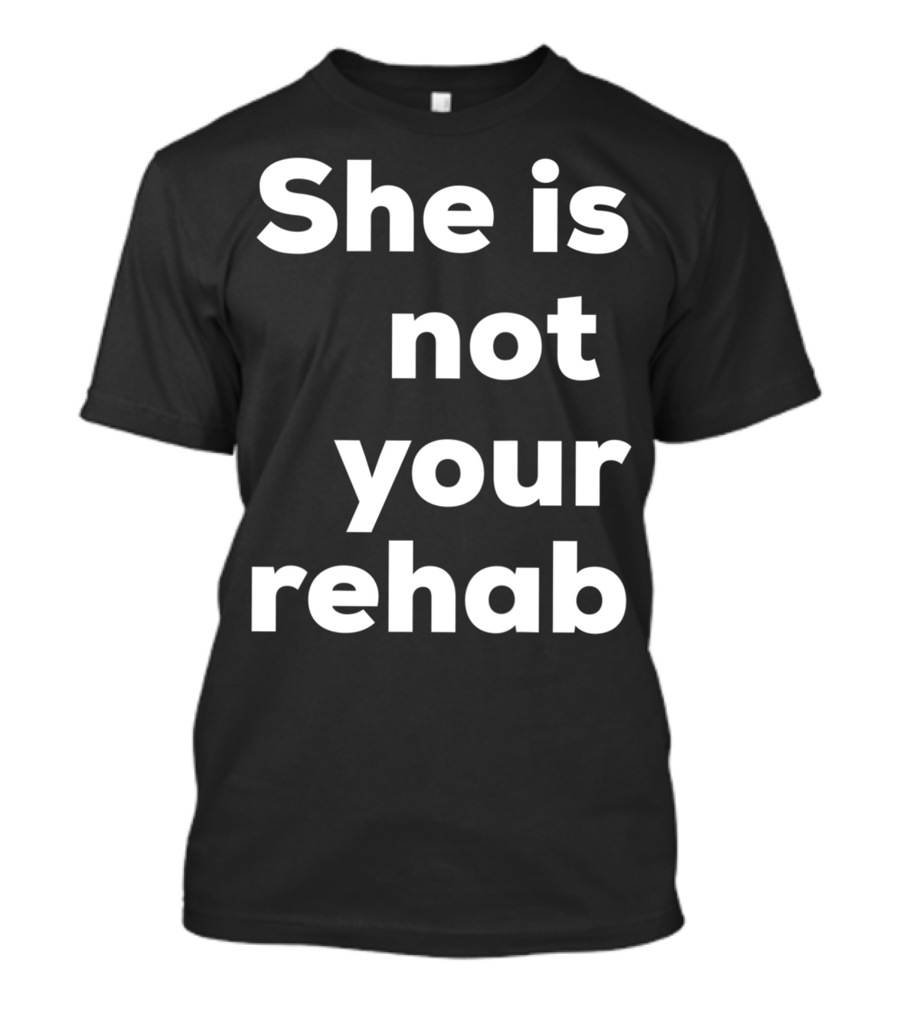 She Is Not Your Rehab Empowerment Movement T-Shirt