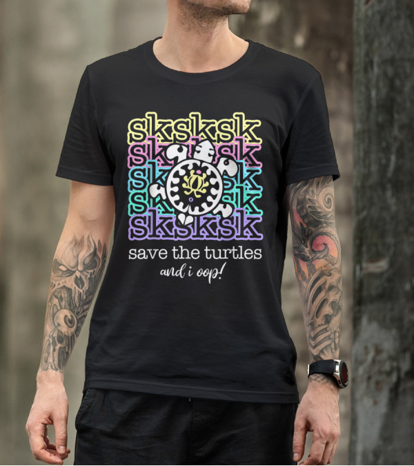 Sksksk And I Oop Save The Turtles Multicolor Turtle T-Shirt