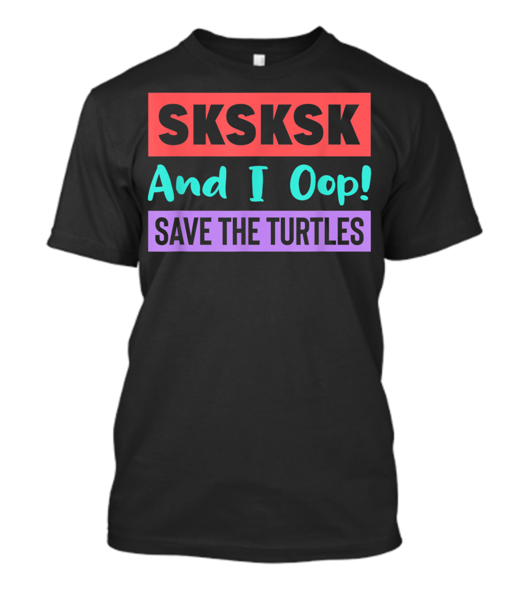 SKSKSK And I Oop Save The Turtles Eco-Friendly T-Shirt