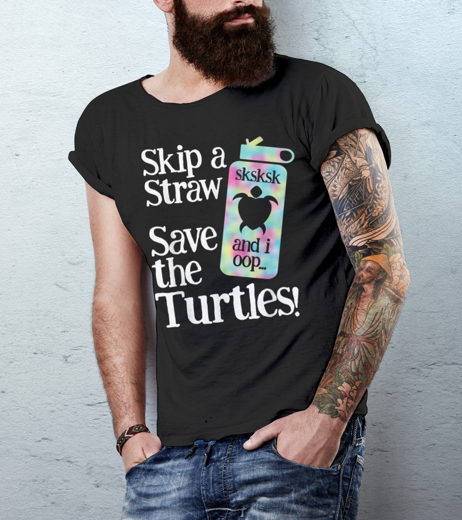 Skip A Straw Save The Turtles Sksksk And I Oop T-Shirt