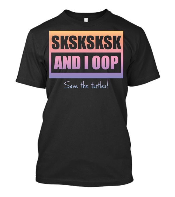 SKSKSKSK And I Oop Save The Turtles Internet Trend T-Shirt