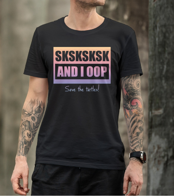 SKSKSKSK And I Oop Save The Turtles Internet Trend T-Shirt