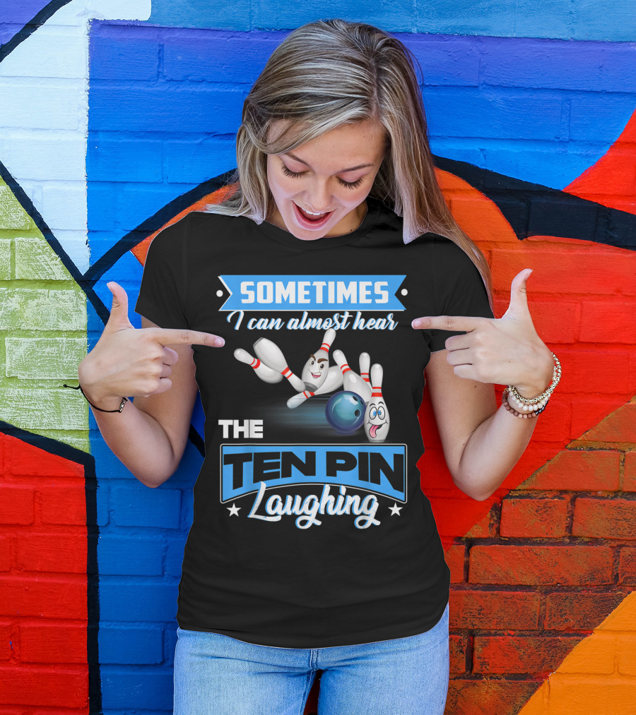 Sometimes I Can Almost Hear The Ten Pin Laughing T-Shirt