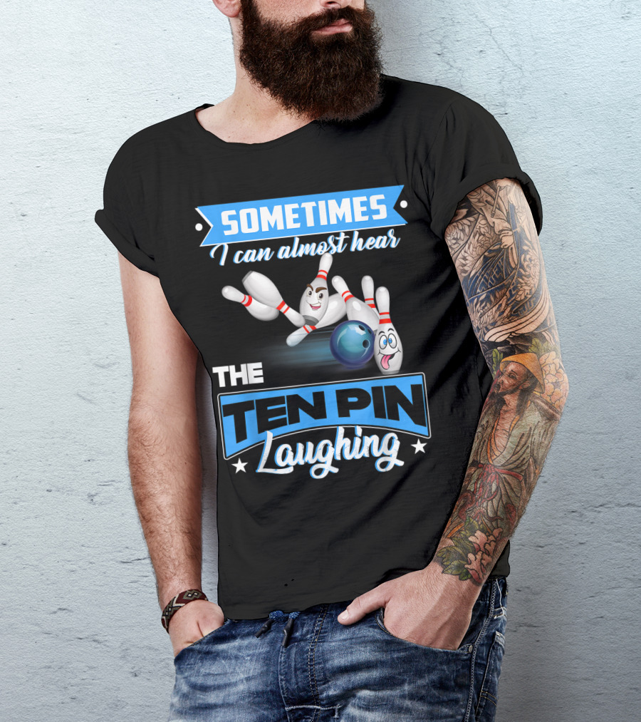 Sometimes I Can Almost Hear The Ten Pin Laughing T-Shirt