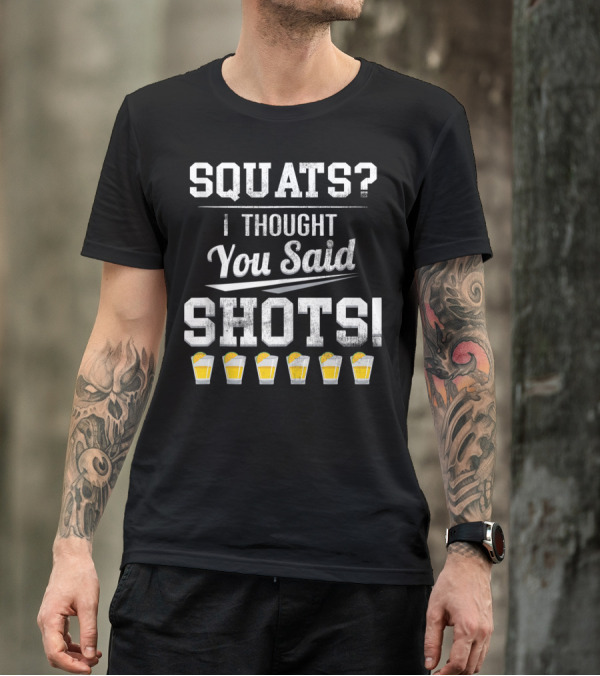 Squats I Thought You Said Shots With Beer Glasses T-Shirt