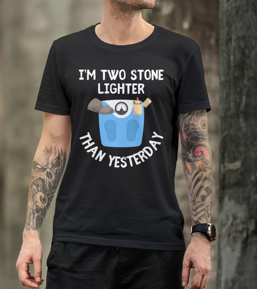 I'm Two Stone Lighter Than Yesterday Funny Weight Loss Diet T-Shirt