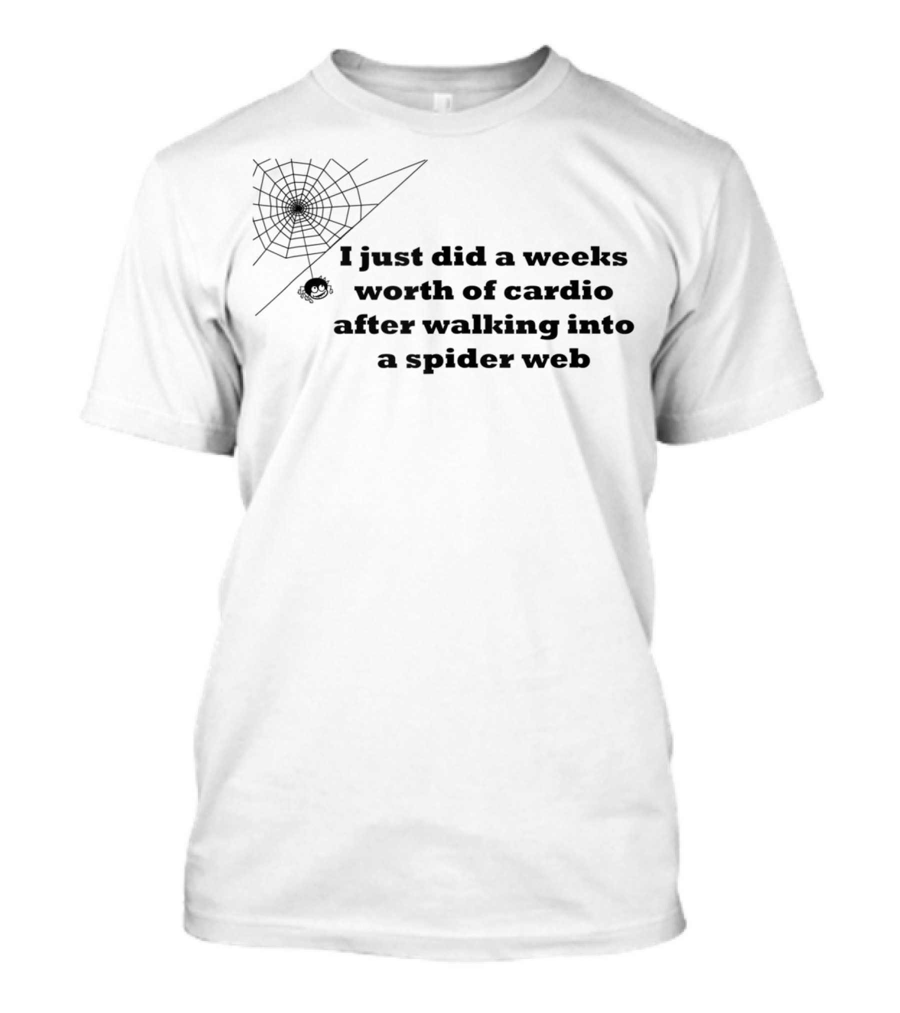 I Just Did A Weeks Worth Of Cardio After Walking Into A Spider Web T-Shirt