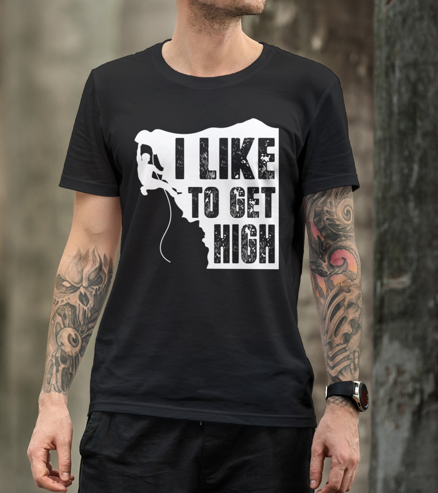 I Like To Get High Rock Climbing Adventure T-Shirt