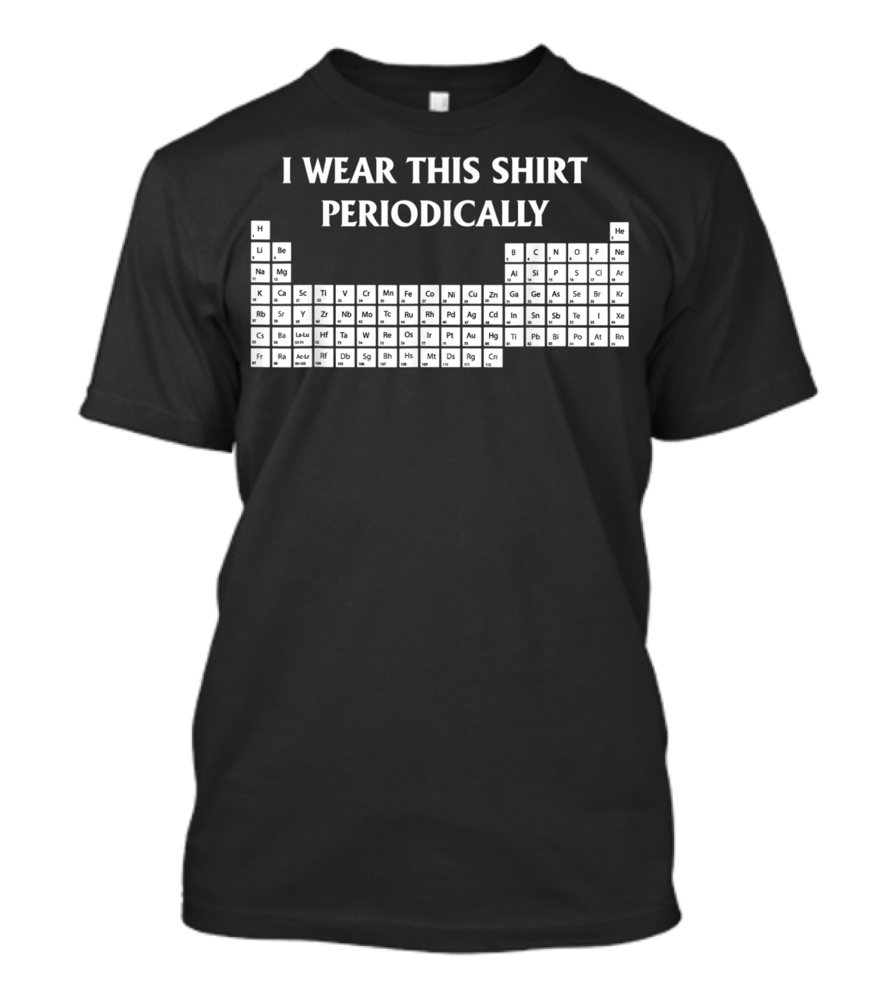 I Wear This Shirt Periodically Funny Science Periodic Table T-Shirt
