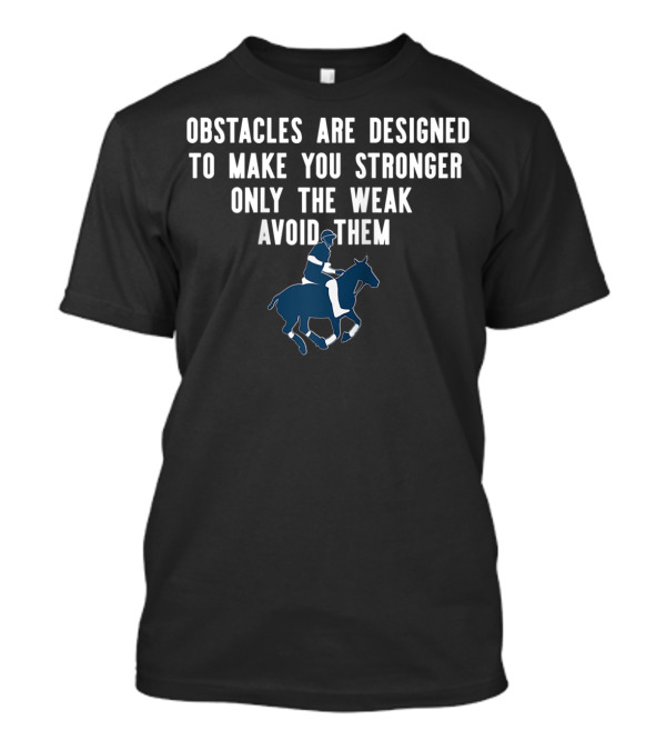 Obstacles Are Designed To Make You Stronger Only The Weak Avoid Them Equestrian T-Shirt
