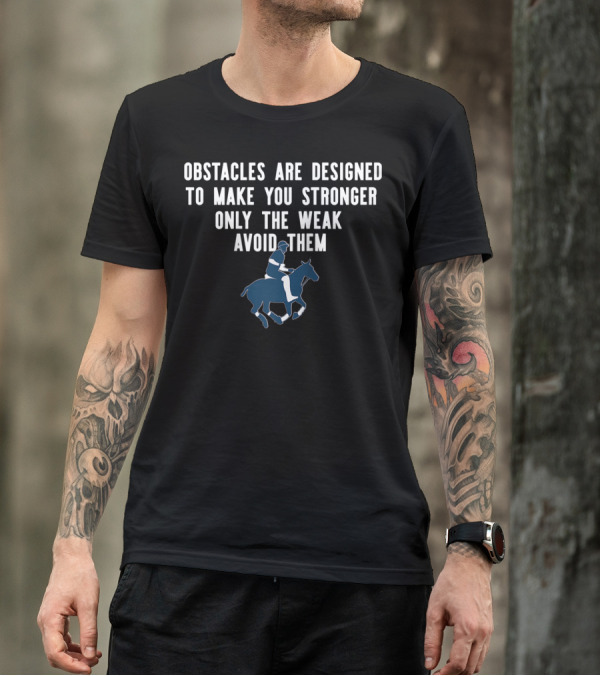 Obstacles Are Designed To Make You Stronger Only The Weak Avoid Them Equestrian T-Shirt