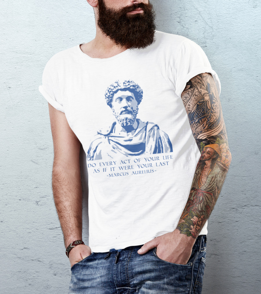 Philosophy Marcus Aurelius Do Every Act Of Your Life As If It Were Your Last Stoic Sayings T-Shirt