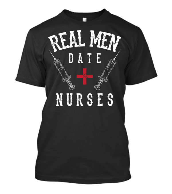 REAL MEN DATE NURSES Syringe And Red Cross Funny RN T-Shirt