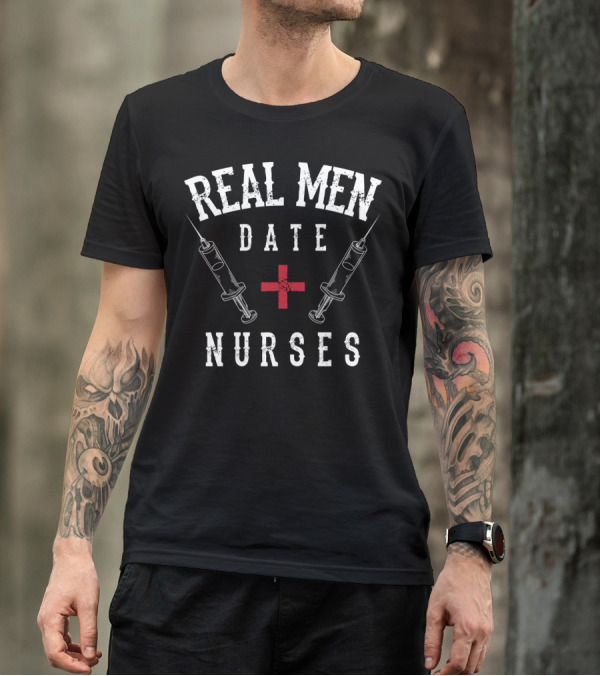 REAL MEN DATE NURSES Syringe And Red Cross Funny RN T-Shirt