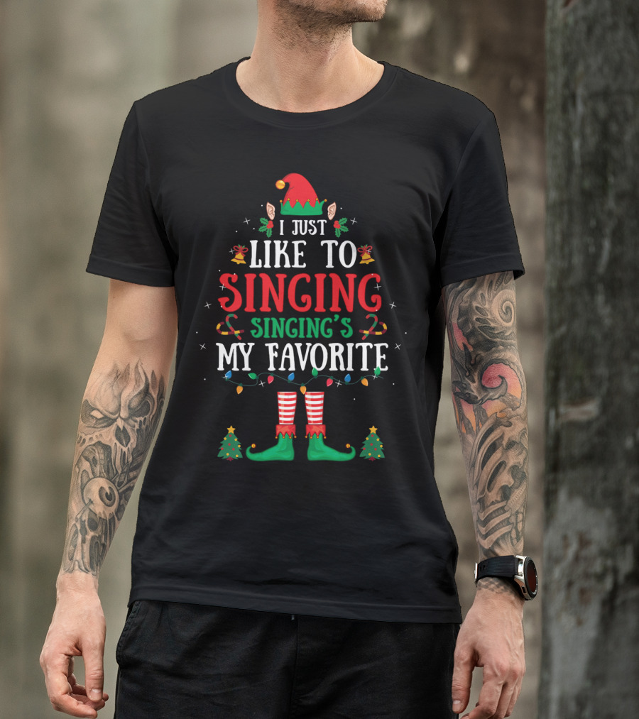 I Just Like To Singing Singing's My Favorite Christmas Elf Holiday T-Shirt