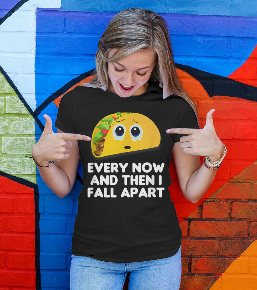 Every Now And Then I Fall Apart Funny Taco T-Shirt