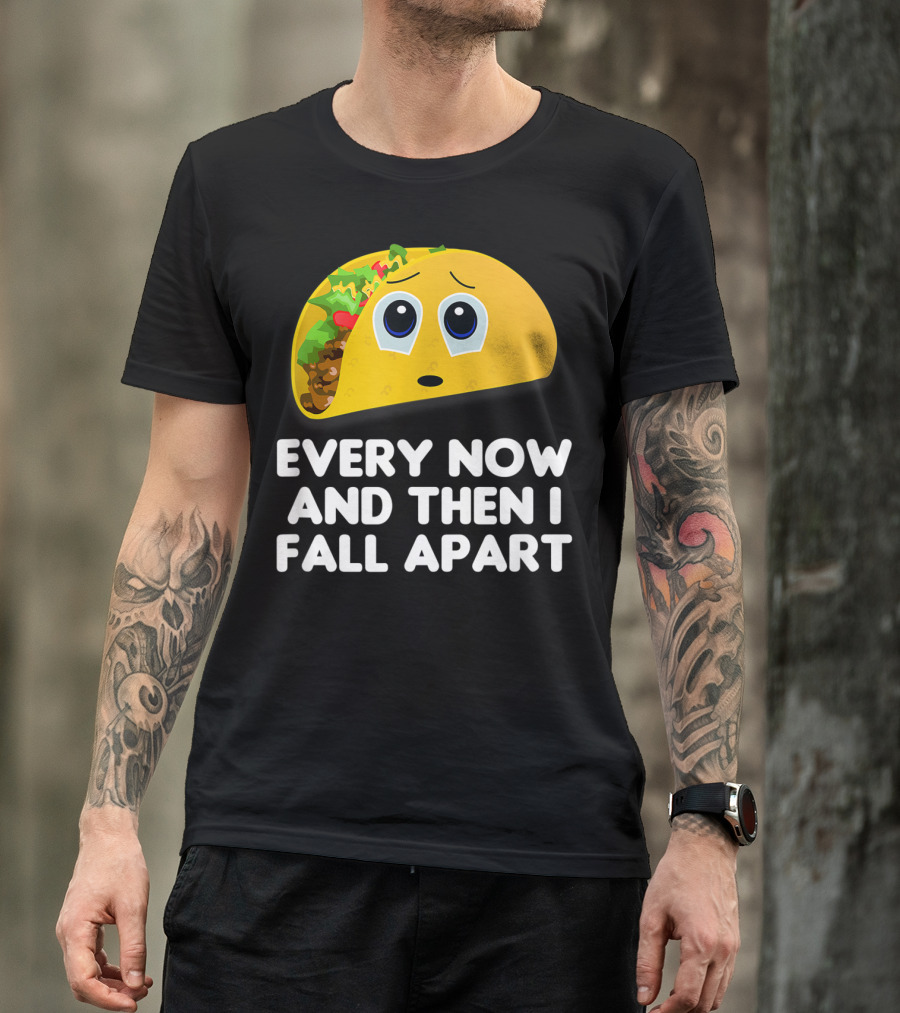 Every Now And Then I Fall Apart Funny Taco T-Shirt