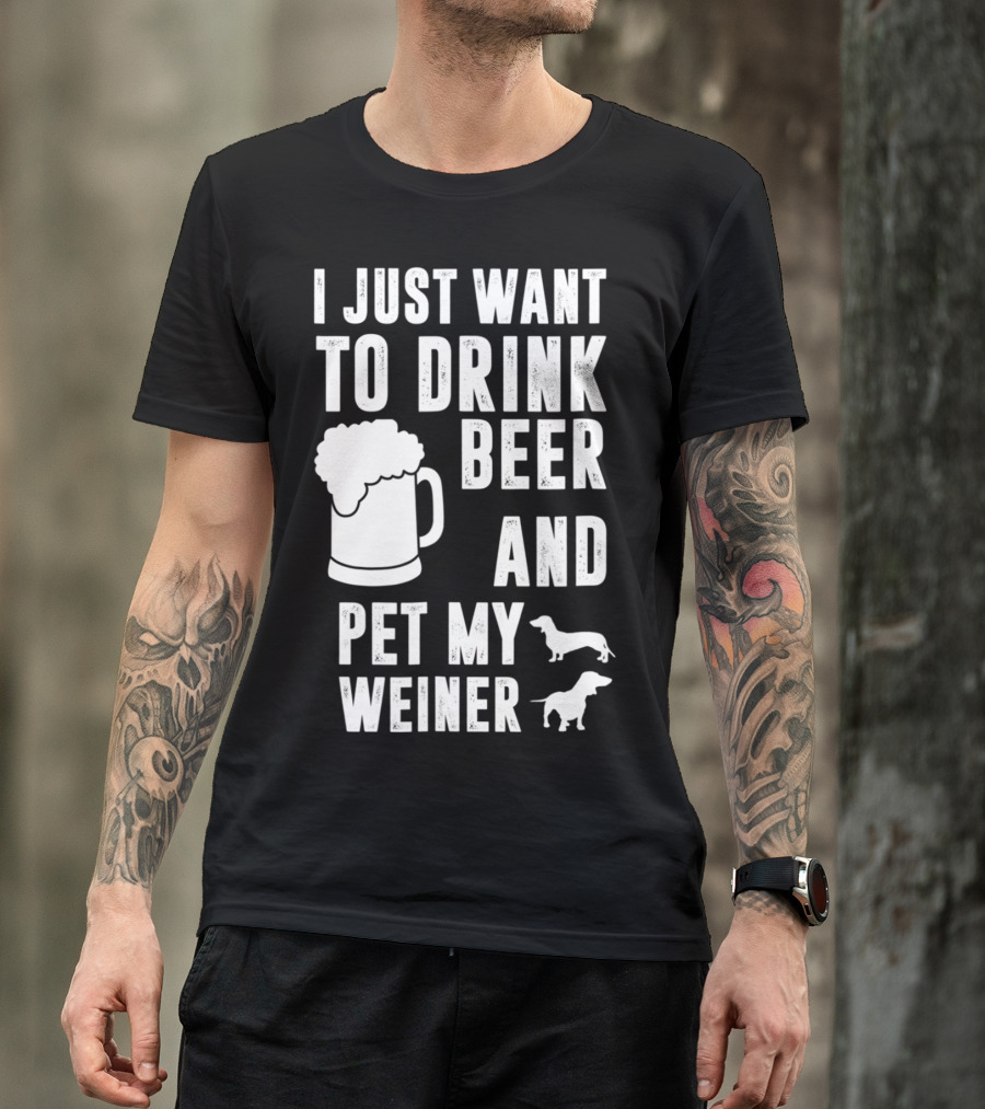 I Just Want To Drink Beer And Pet My Weiner With Beer Mug And Dachshunds T-Shirt
